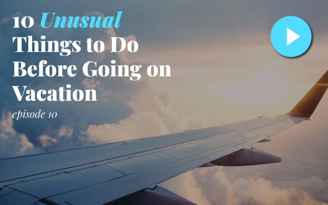 10 Unusual Things to Do Before Going on Vacation