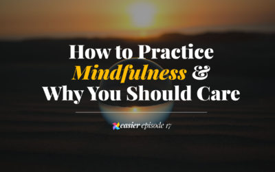How to Practice Mindfulness & Why You Should Care
